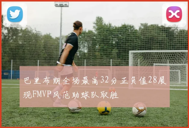 巴里布朗全场最高32分正负值28展现FMVP风范助球队取胜